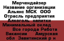 Мерчендайзер › Название организации ­ Альянс-МСК, ООО › Отрасль предприятия ­ Алкоголь, напитки › Минимальный оклад ­ 25 000 - Все города Работа » Вакансии   . Амурская обл.,Завитинский р-н